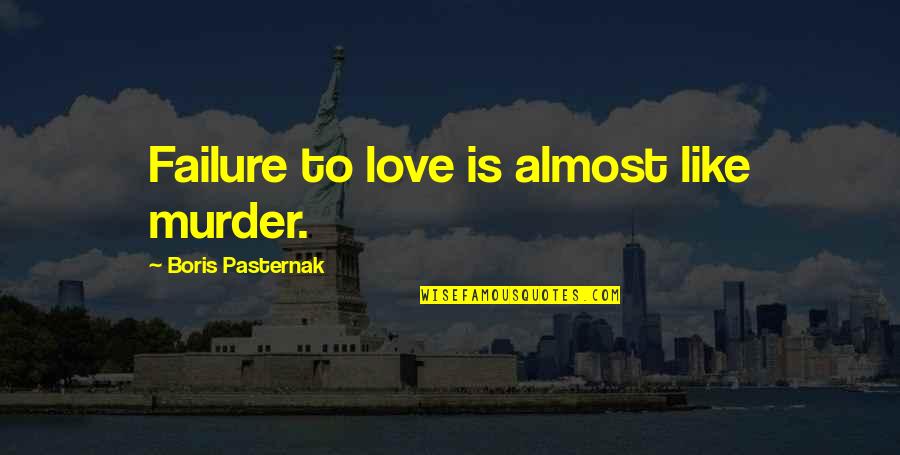 Sacerdoce Quotes By Boris Pasternak: Failure to love is almost like murder. Sacerdoce Quotes By Boris Pasternak: Failure to love is almost like murder.