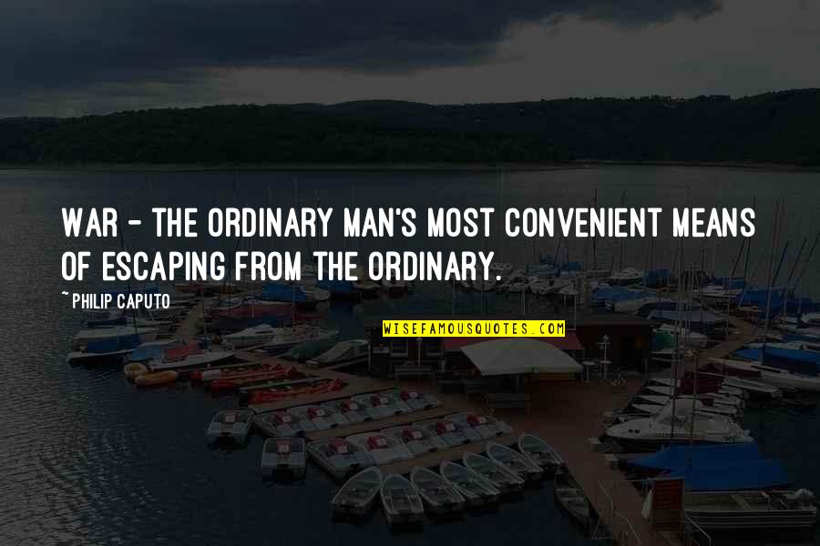 Sacerdoce Quotes By Philip Caputo: War - the ordinary man's most convenient means
