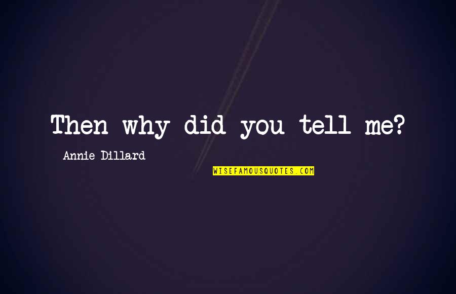 Sacerdotes Del Quotes By Annie Dillard: Then why did you tell me? Sacerdotes Del Quotes By Annie Dillard: Then why did you tell me?