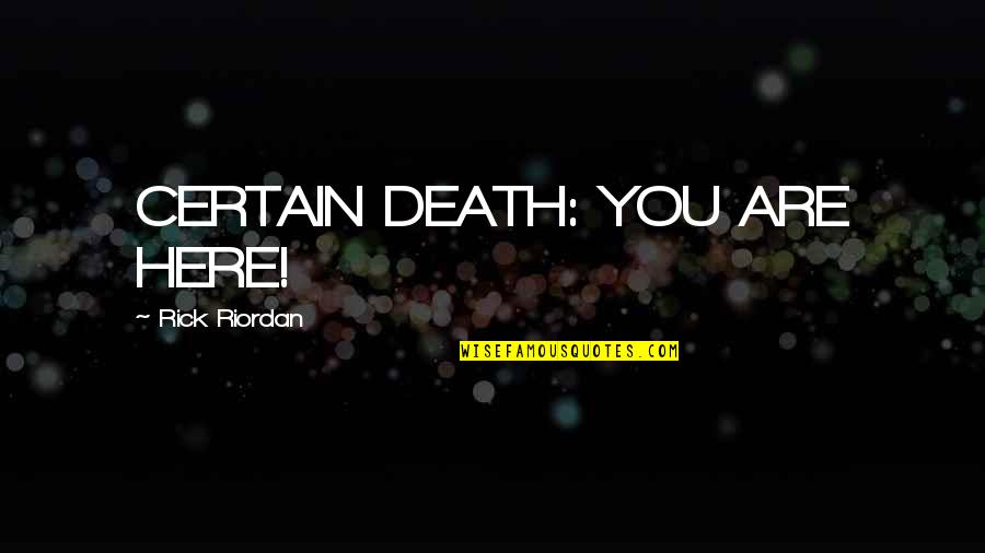 Sacerdotes Druidas Quotes By Rick Riordan: CERTAIN DEATH: YOU ARE HERE!