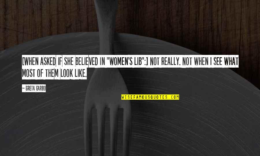 Sacha Baron Quotes By Greta Garbo: [When asked if she believed in "women's lib":]