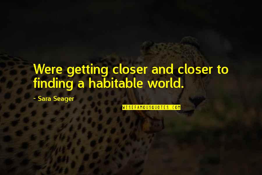 Sacha Baron Quotes By Sara Seager: Were getting closer and closer to finding a