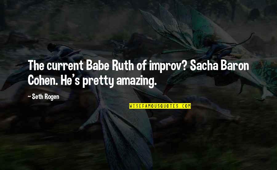 Sacha Cohen Quotes By Seth Rogen: The current Babe Ruth of improv? Sacha Baron