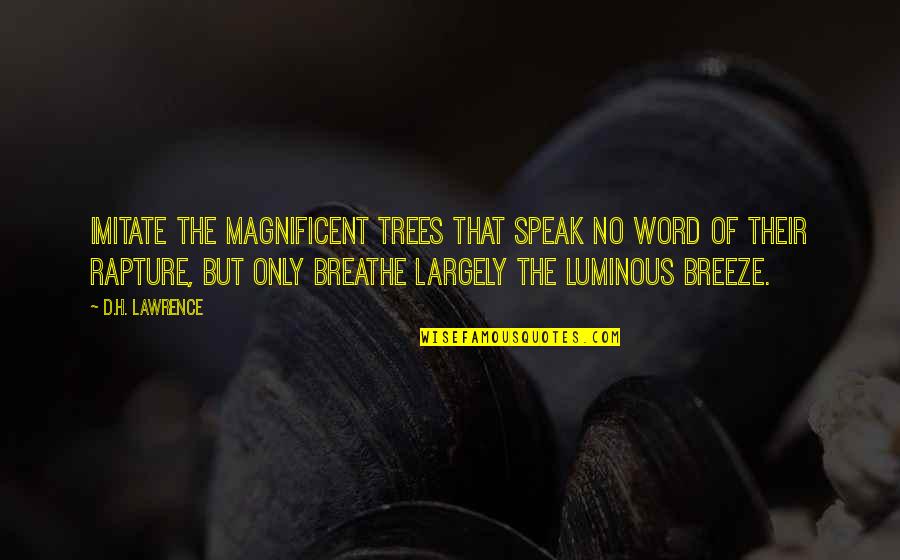 Sacha Dhawan Quotes By D.H. Lawrence: Imitate the magnificent trees that speak no word Sacha Dhawan Quotes By D.H. Lawrence: Imitate the magnificent trees that speak no word