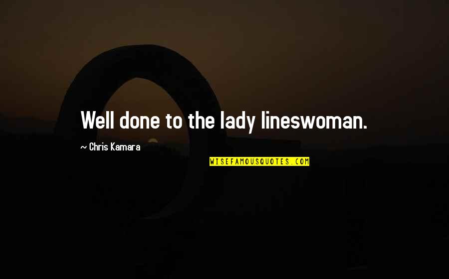 Sacha Scandal Quotes By Chris Kamara: Well done to the lady lineswoman. Sacha Scandal Quotes By Chris Kamara: Well done to the lady lineswoman.