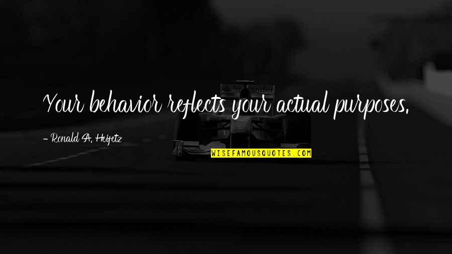 Sacha Scandal Quotes By Ronald A. Heifetz: Your behavior reflects your actual purposes. Sacha Scandal Quotes By Ronald A. Heifetz: Your behavior reflects your actual purposes.