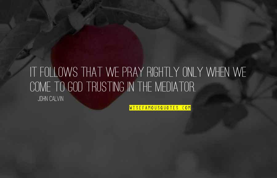 Sachai Ki Taqat Quotes By John Calvin: It follows that we pray rightly only when