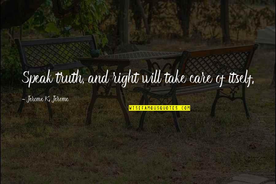 Sachal Studios Quotes By Jerome K. Jerome: Speak truth, and right will take care of Sachal Studios Quotes By Jerome K. Jerome: Speak truth, and right will take care of