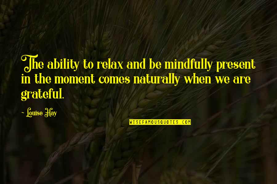 Sachanel Quotes By Louise Hay: The ability to relax and be mindfully present