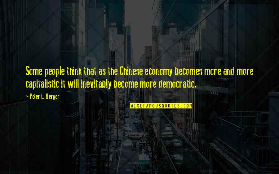 Sachanel Quotes By Peter L. Berger: Some people think that as the Chinese economy