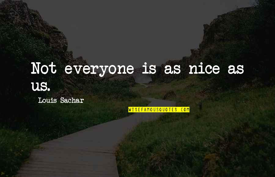 Sachar Quotes By Louis Sachar: Not everyone is as nice as us. Sachar Quotes By Louis Sachar: Not everyone is as nice as us.