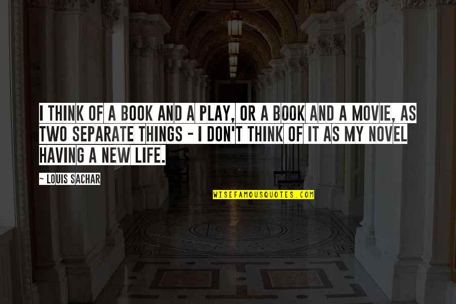 Sachar Quotes By Louis Sachar: I think of a book and a play, Sachar Quotes By Louis Sachar: I think of a book and a play,