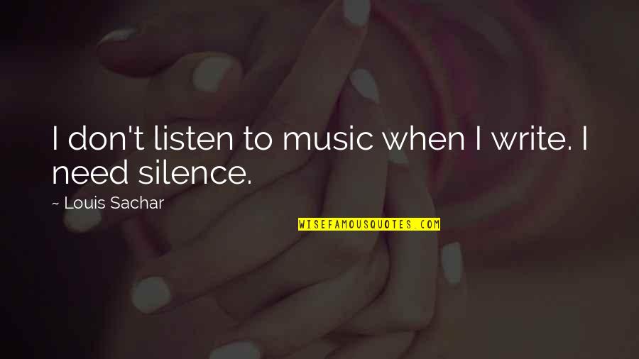 Sachar Quotes By Louis Sachar: I don't listen to music when I write. Sachar Quotes By Louis Sachar: I don't listen to music when I write.