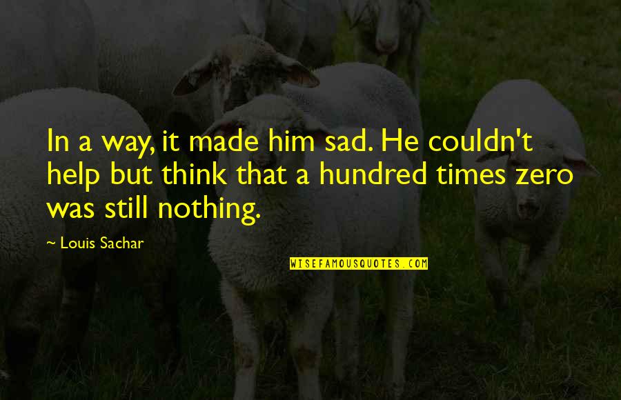 Sachar Quotes By Louis Sachar: In a way, it made him sad. He
