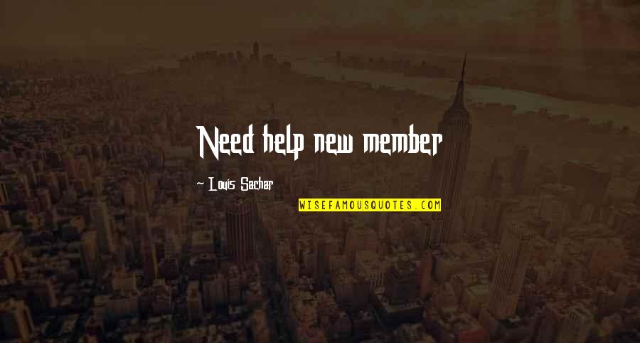 Sachar Quotes By Louis Sachar: Need help new member