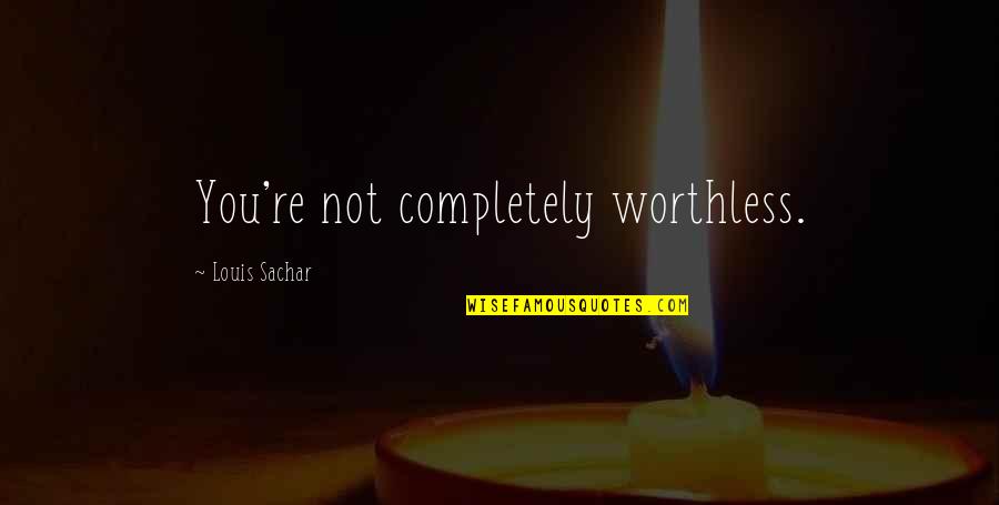 Sachar Quotes By Louis Sachar: You're not completely worthless.