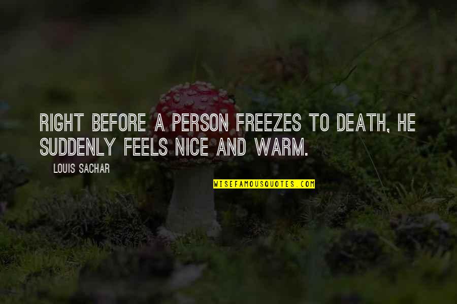 Sachar Quotes By Louis Sachar: Right before a person freezes to death, he