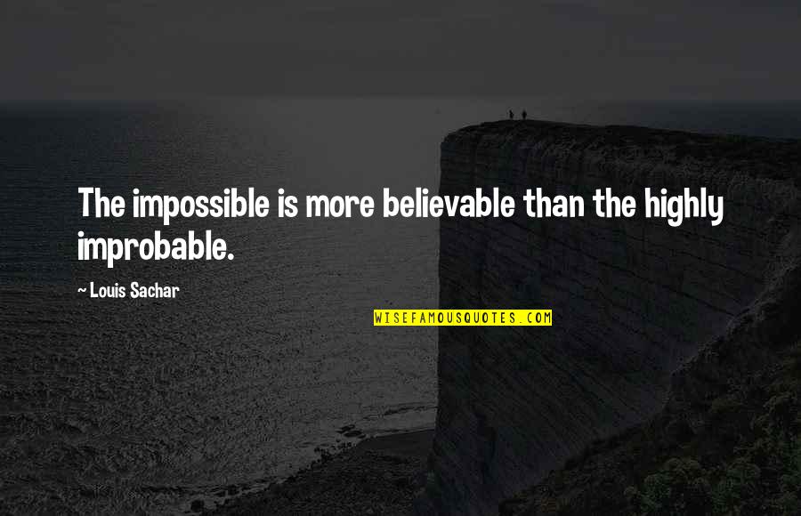 Sachar Quotes By Louis Sachar: The impossible is more believable than the highly