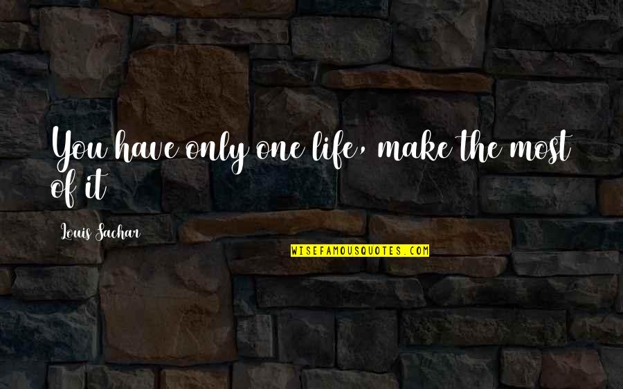 Sachar Quotes By Louis Sachar: You have only one life, make the most