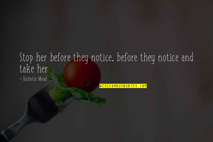 Sacharissa The Secret Quotes By Richelle Mead: Stop her before they notice, before they notice Sacharissa The Secret Quotes By Richelle Mead: Stop her before they notice, before they notice