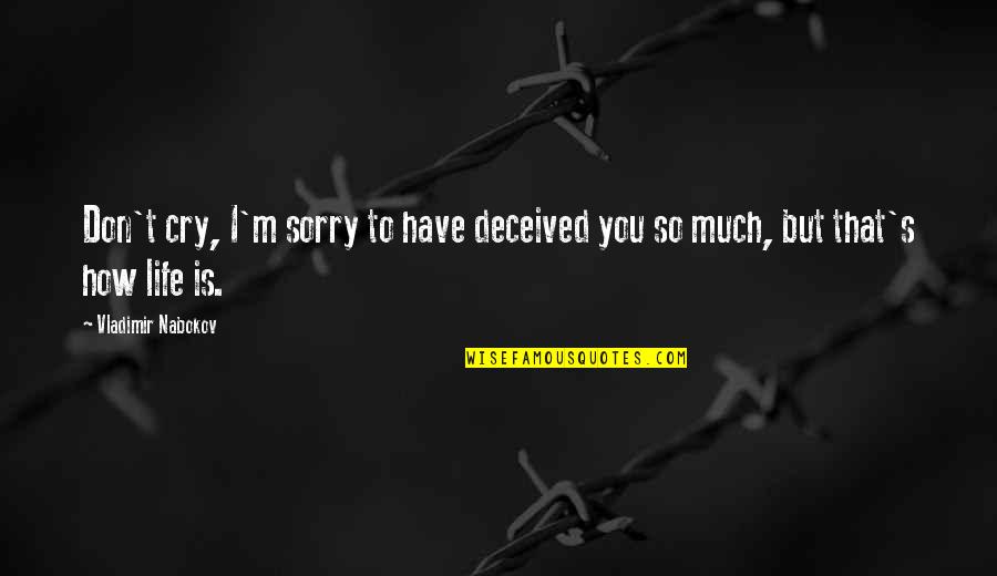 Sacharoza Quotes By Vladimir Nabokov: Don't cry, I'm sorry to have deceived you Sacharoza Quotes By Vladimir Nabokov: Don't cry, I'm sorry to have deceived you
