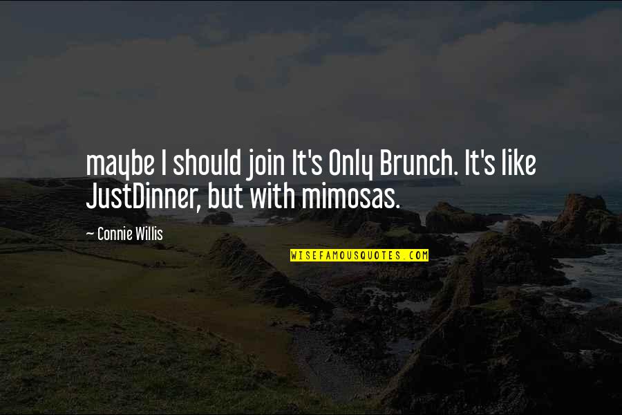 Sachdeva Global School Quotes By Connie Willis: maybe I should join It's Only Brunch. It's