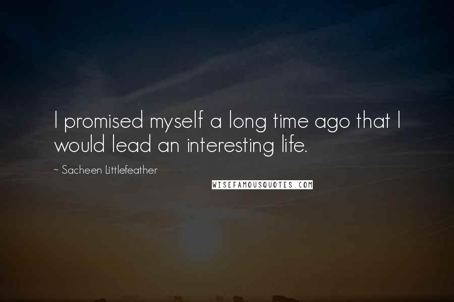 Sacheen Littlefeather quotes: I promised myself a long time ago that I would lead an interesting life.