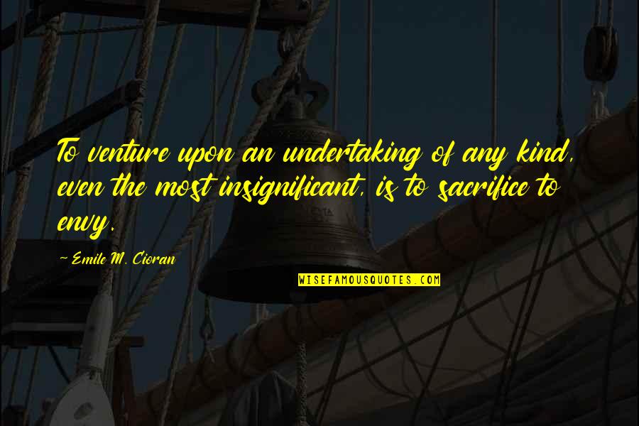 Sacherova Quotes By Emile M. Cioran: To venture upon an undertaking of any kind,