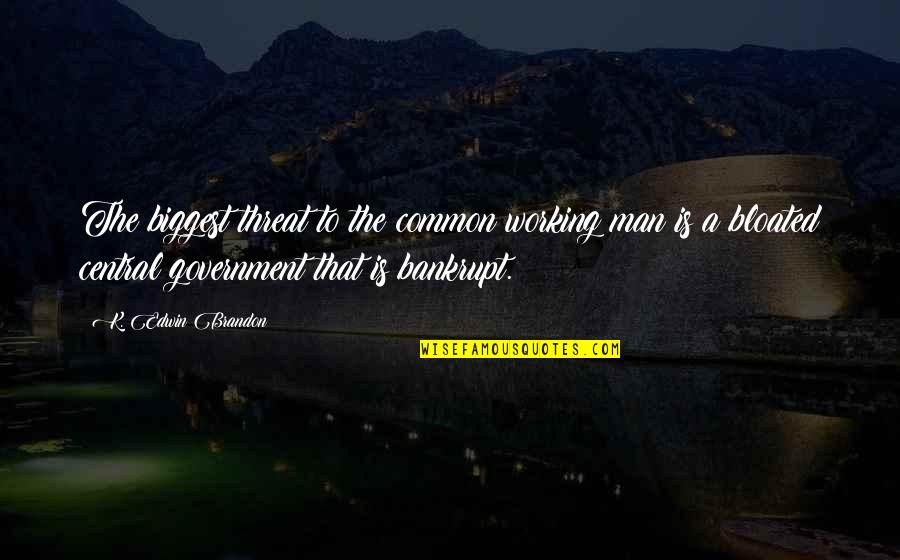 Sachet Quotes By K. Edwin Brandon: The biggest threat to the common working man Sachet Quotes By K. Edwin Brandon: The biggest threat to the common working man