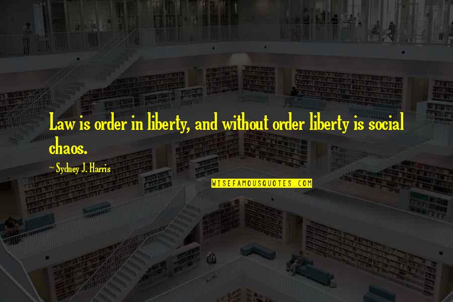 Sachi Sao Quotes By Sydney J. Harris: Law is order in liberty, and without order