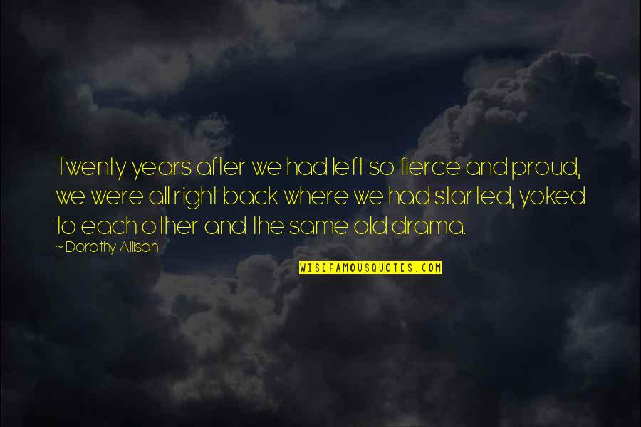 Sachie Alessio Quotes By Dorothy Allison: Twenty years after we had left so fierce Sachie Alessio Quotes By Dorothy Allison: Twenty years after we had left so fierce