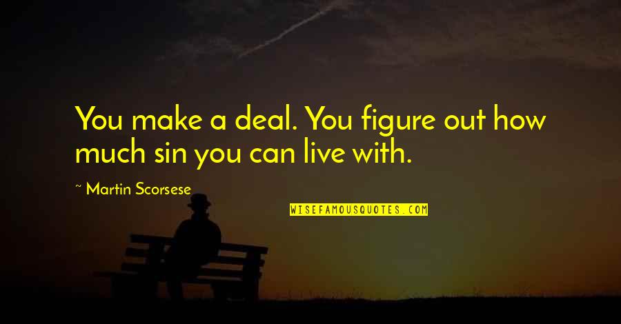 Sachie Alessio Quotes By Martin Scorsese: You make a deal. You figure out how Sachie Alessio Quotes By Martin Scorsese: You make a deal. You figure out how