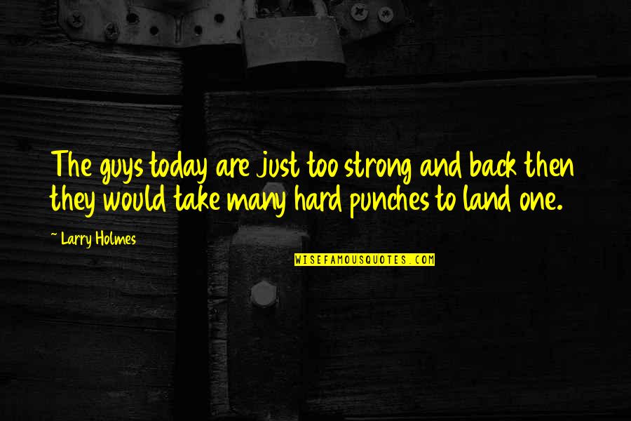 Sachin Bansal And Binny Bansal Quotes By Larry Holmes: The guys today are just too strong and