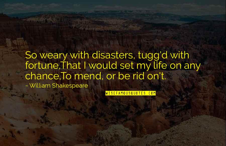 Sachin Bansal And Binny Bansal Quotes By William Shakespeare: So weary with disasters, tugg'd with fortune,That I