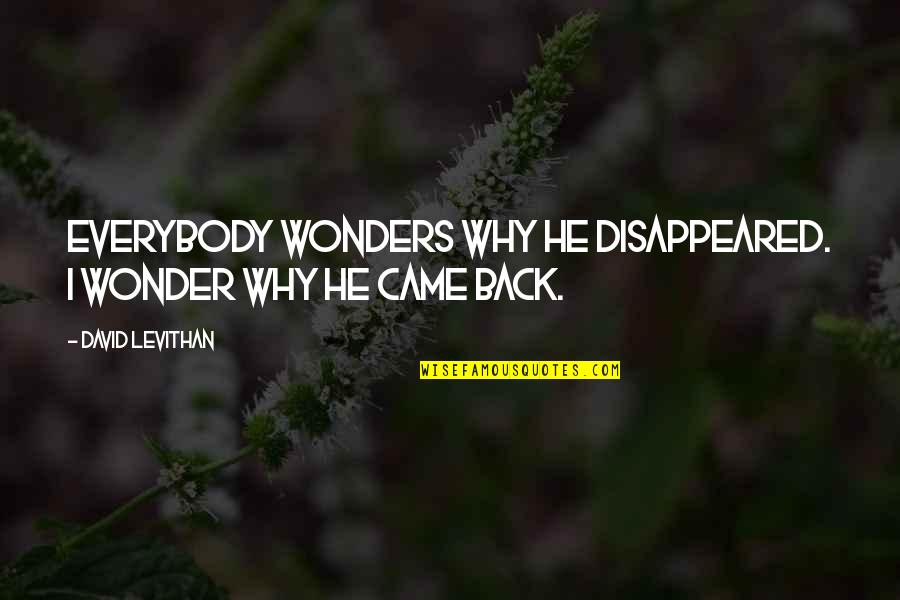 Sachin Garg Quotes By David Levithan: Everybody wonders why he disappeared. I wonder why