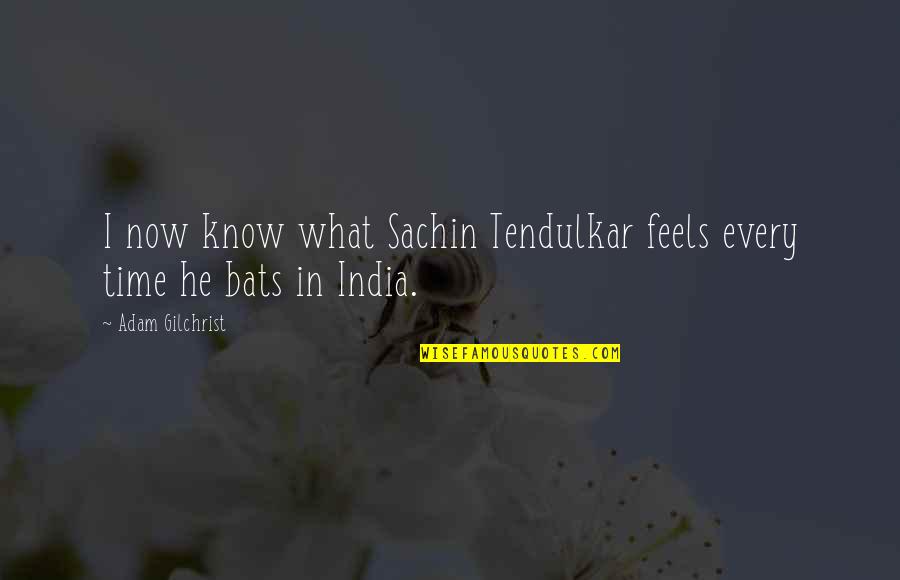 Sachin Quotes By Adam Gilchrist: I now know what Sachin Tendulkar feels every Sachin Quotes By Adam Gilchrist: I now know what Sachin Tendulkar feels every