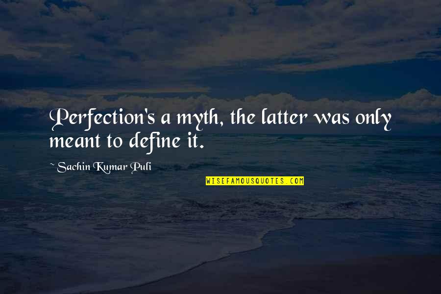 Sachin Quotes By Sachin Kumar Puli: Perfection's a myth, the latter was only meant Sachin Quotes By Sachin Kumar Puli: Perfection's a myth, the latter was only meant