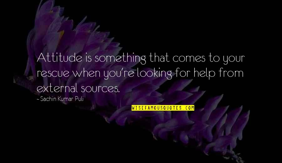 Sachin Quotes By Sachin Kumar Puli: Attitude is something that comes to your rescue Sachin Quotes By Sachin Kumar Puli: Attitude is something that comes to your rescue