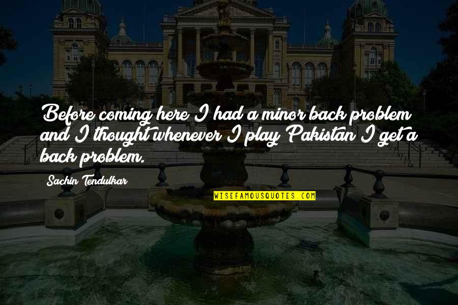 Sachin Quotes By Sachin Tendulkar: Before coming here I had a minor back Sachin Quotes By Sachin Tendulkar: Before coming here I had a minor back