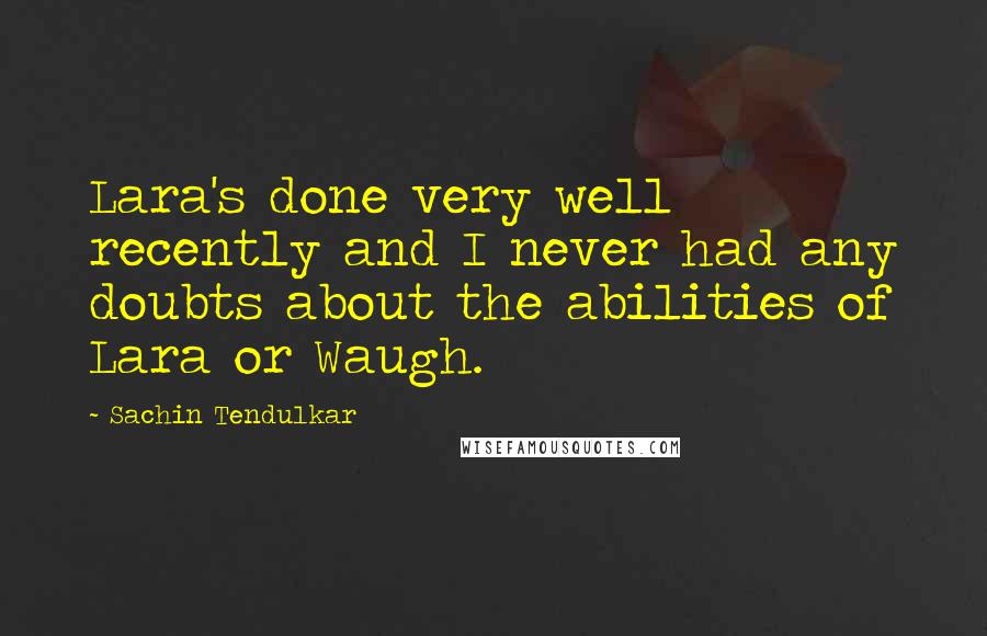 Sachin Tendulkar quotes: Lara's done very well recently and I never had any doubts about the abilities of Lara or Waugh.