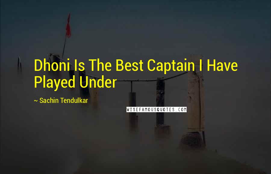 Sachin Tendulkar quotes: Dhoni Is The Best Captain I Have Played Under