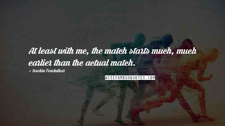 Sachin Tendulkar quotes: At least with me, the match starts much, much earlier than the actual match.