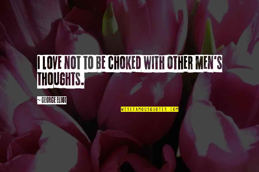 Sachish Quotes By George Eliot: I love not to be choked with other