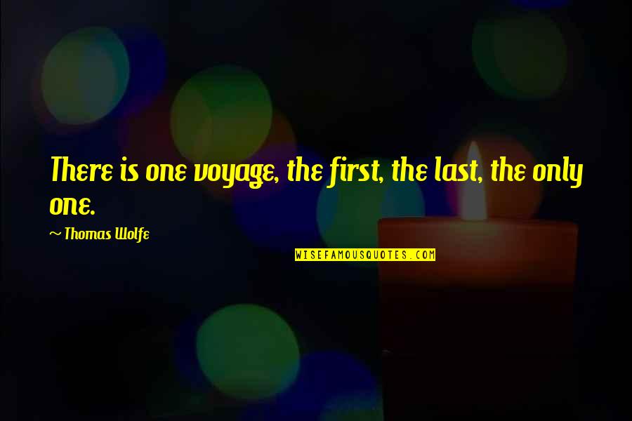 Sachish Quotes By Thomas Wolfe: There is one voyage, the first, the last,