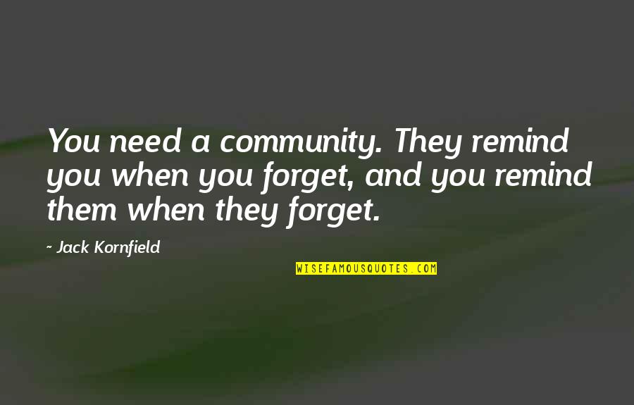 Sachitra Quotes By Jack Kornfield: You need a community. They remind you when Sachitra Quotes By Jack Kornfield: You need a community. They remind you when