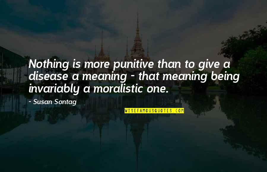 Sachiyo Butler Quotes By Susan Sontag: Nothing is more punitive than to give a Sachiyo Butler Quotes By Susan Sontag: Nothing is more punitive than to give a