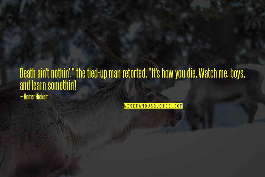 Sachiyo Kobayashi Quotes By Homer Hickam: Death ain't nothin'," the tied-up man retorted. "It's