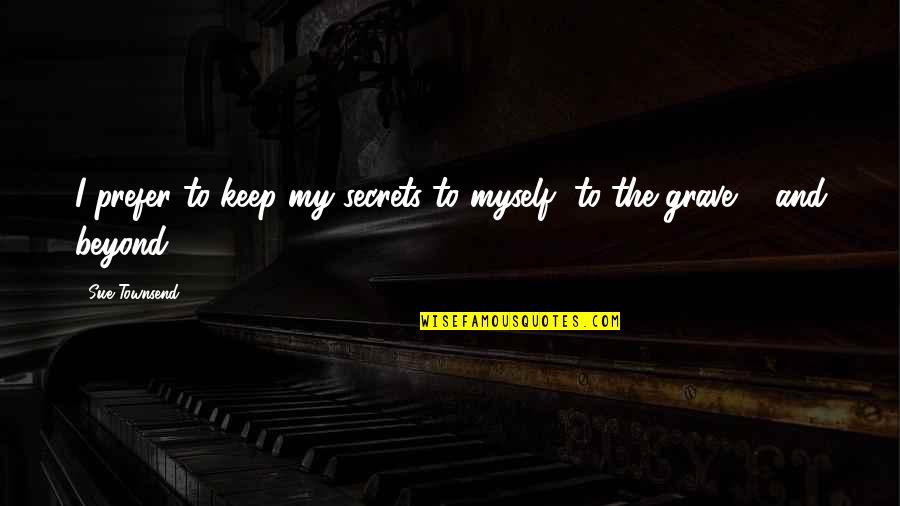 Sachli Gholamalizad Quotes By Sue Townsend: I prefer to keep my secrets to myself,