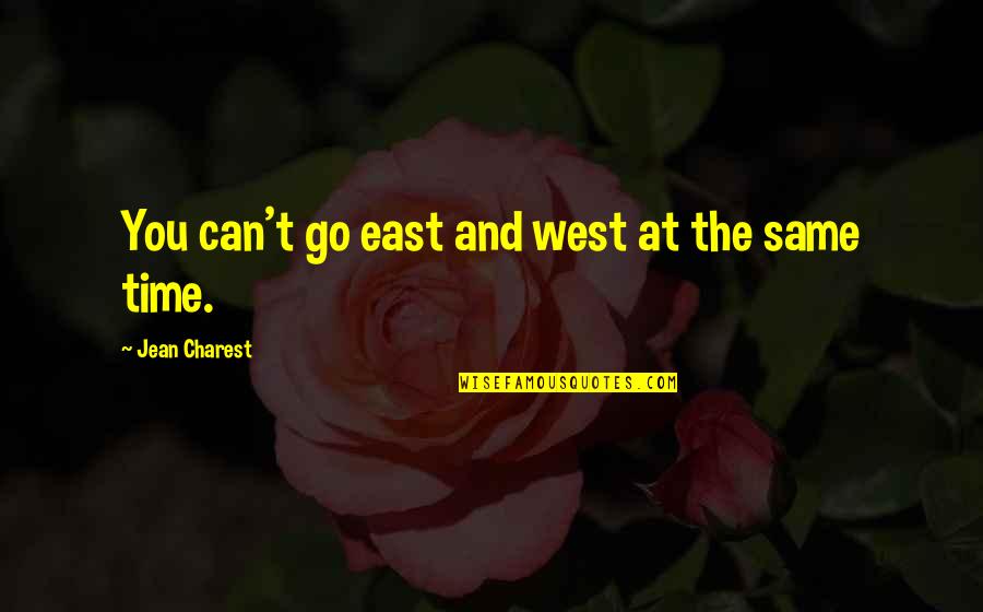 Sachli Gholamalizads Age Quotes By Jean Charest: You can't go east and west at the Sachli Gholamalizads Age Quotes By Jean Charest: You can't go east and west at the