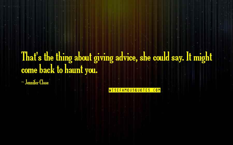 Sachlichkeit Bedeutung Quotes By Jennifer Close: That's the thing about giving advice, she could Sachlichkeit Bedeutung Quotes By Jennifer Close: That's the thing about giving advice, she could